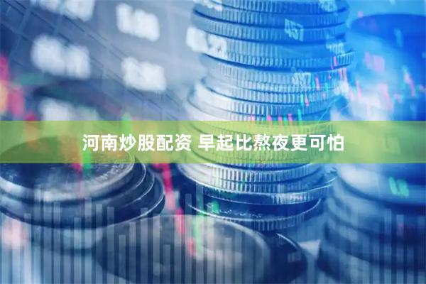 河南炒股配资 早起比熬夜更可怕